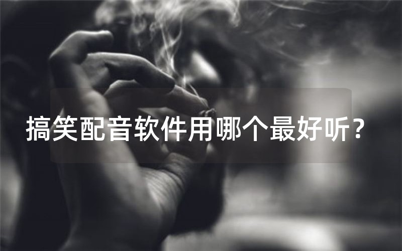 搞笑配音软件用哪个最好听？