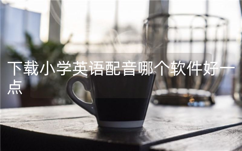 下载小学英语配音哪个软件好一点